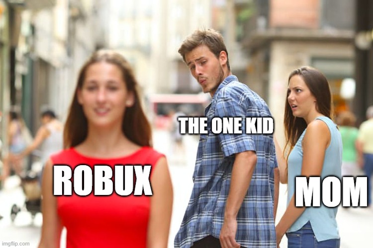 Distracted Boyfriend | THE ONE KID; ROBUX; MOM | image tagged in memes,distracted boyfriend,robux | made w/ Imgflip meme maker