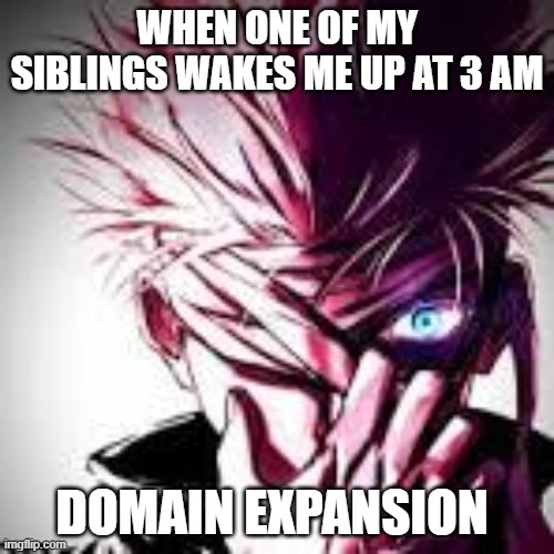 WHEN ONE OF MY SIBLINGS WAKES ME UP AT 3 AM; DOMAIN EXPANSION | made w/ Imgflip meme maker