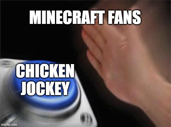 those who know | MINECRAFT FANS; CHICKEN JOCKEY | image tagged in memes,blank nut button,chicken jockey,minecraft,minecraft memes | made w/ Imgflip meme maker