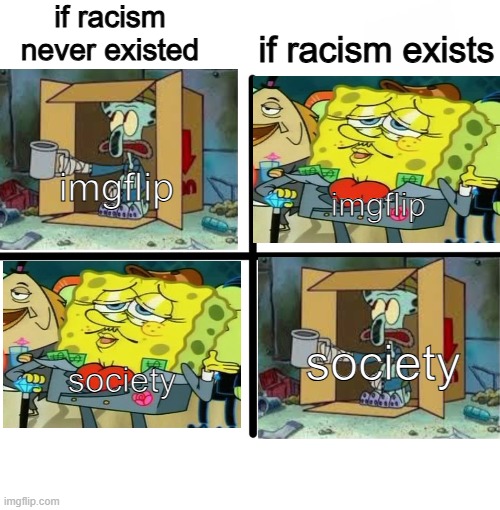 Blank Starter Pack Meme | if racism never existed; if racism exists; imgflip; imgflip; society; society | image tagged in memes,blank starter pack | made w/ Imgflip meme maker