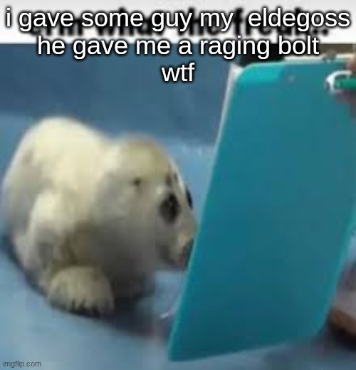erm what the freak.. | i gave some guy my  eldegoss
he gave me a raging bolt
wtf | image tagged in erm what the freak | made w/ Imgflip meme maker