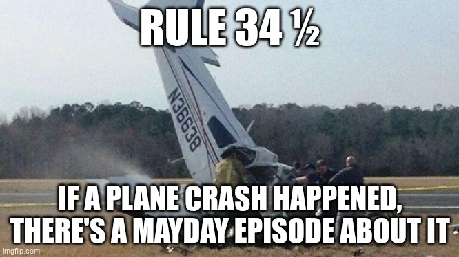 Rule 34 ½ | RULE 34 ½; IF A PLANE CRASH HAPPENED, THERE'S A MAYDAY EPISODE ABOUT IT | image tagged in plane crash,dark humor,memes,funny memes,dank memes,oh wow are you actually reading these tags | made w/ Imgflip meme maker