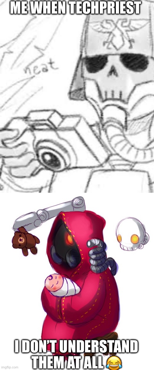 ME WHEN TECHPRIEST; I DON’T UNDERSTAND THEM AT ALL 😂 | image tagged in krieger says neat,tech-priest holding a baby | made w/ Imgflip meme maker