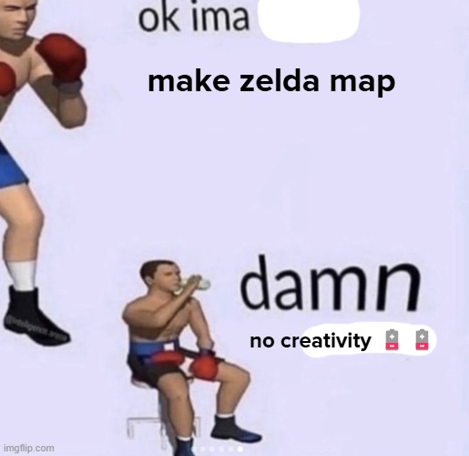 damn got hands | make zelda map; no creativity 🪫🪫 | image tagged in damn got hands | made w/ Imgflip meme maker