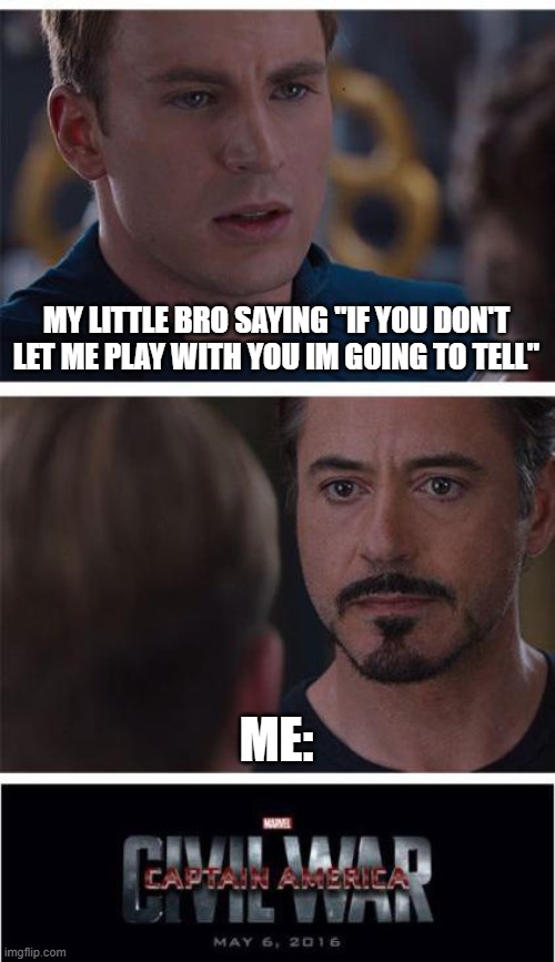 Marvel Civil War 1 | MY LITTLE BRO SAYING "IF YOU DON'T LET ME PLAY WITH YOU IM GOING TO TELL"; ME: | image tagged in memes,marvel civil war 1 | made w/ Imgflip meme maker