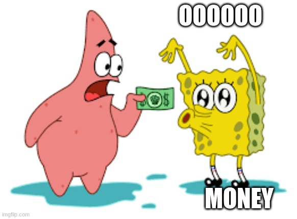 MONEY | OOOOOO; MONEY | image tagged in money,funny memes | made w/ Imgflip meme maker