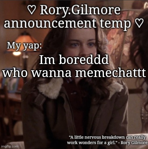 Rory.Gilmore temp ♡ | Im boreddd who wanna memechattt | image tagged in rory gilmore temp | made w/ Imgflip meme maker