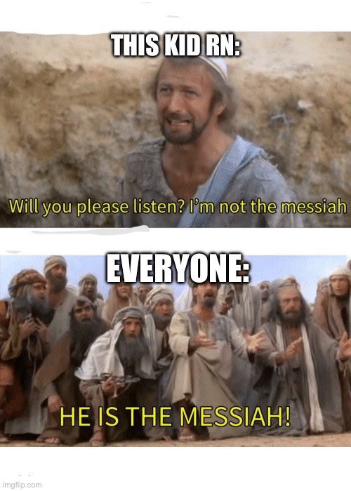 He is the messiah | THIS KID RN: EVERYONE: | image tagged in he is the messiah | made w/ Imgflip meme maker