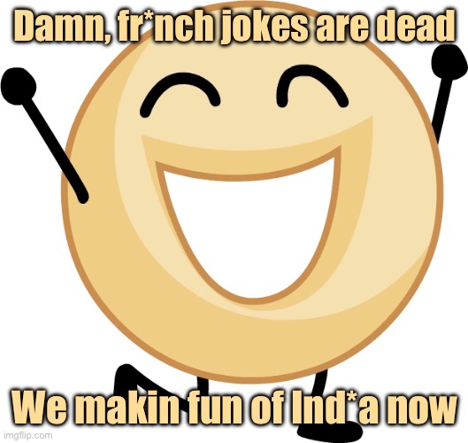 Donut | Damn, fr*nch jokes are dead; We makin fun of Ind*a now | image tagged in donut | made w/ Imgflip meme maker
