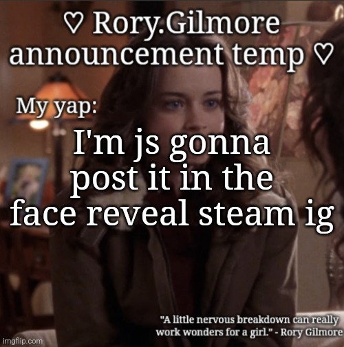 Rory.Gilmore temp ♡ | I'm js gonna post it in the face reveal steam ig | image tagged in rory gilmore temp | made w/ Imgflip meme maker
