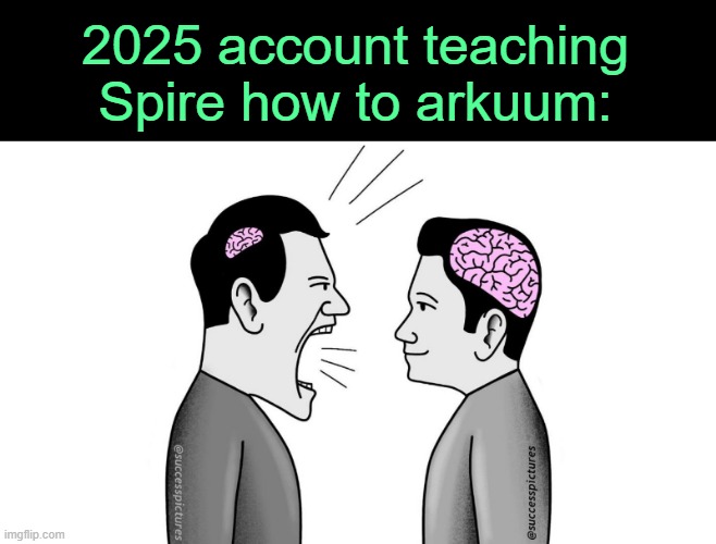 . | 2025 account teaching Spire how to arkuum: | image tagged in small brain yelling at big brain | made w/ Imgflip meme maker