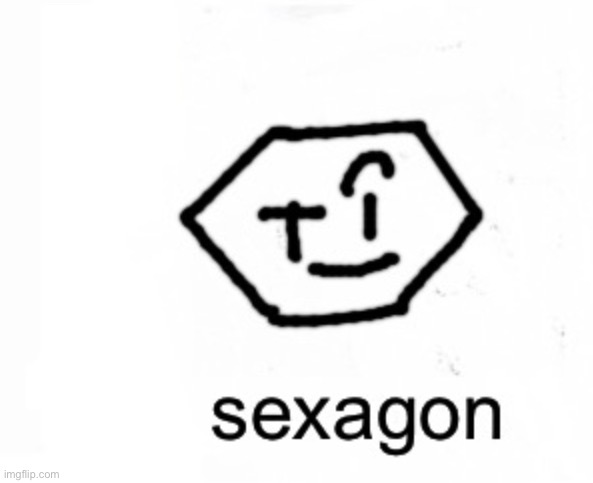 sexagon | image tagged in sexagon | made w/ Imgflip meme maker