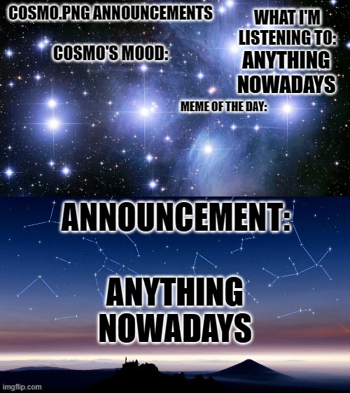 anything nowadays | ANYTHING NOWADAYS; ANYTHING NOWADAYS | image tagged in cosmo png announcement template | made w/ Imgflip meme maker