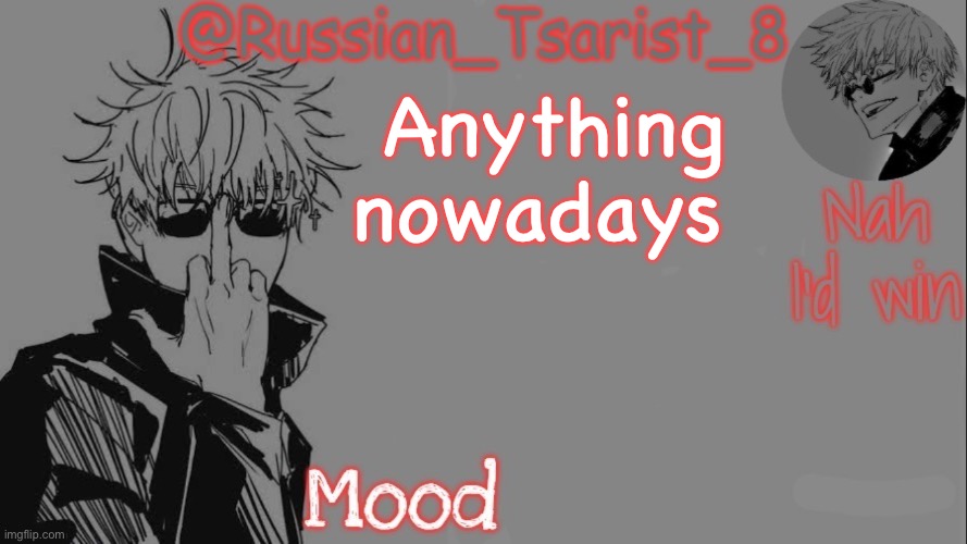 Russian_Tsarist_8 announcement temp (Thanks, Gojo-Satoru) | Anything nowadays | image tagged in russian_tsarist_8 announcement temp thanks gojo-satoru | made w/ Imgflip meme maker