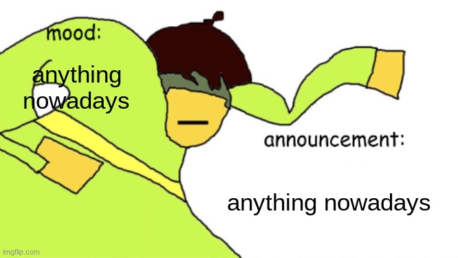 kriss_kross announcement temp | anything nowadays; anything nowadays | image tagged in kriss_kross announcement temp | made w/ Imgflip meme maker