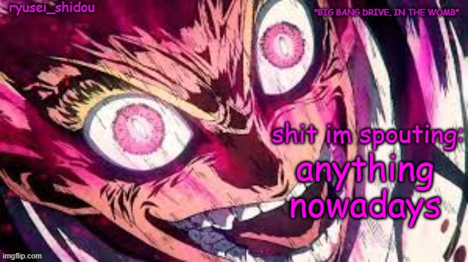 ryusei_shidous announcement temp | anything nowadays | image tagged in ryusei_shidous announcement temp | made w/ Imgflip meme maker