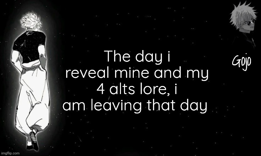 Gojo announcement template V9 | The day i reveal mine and my 4 alts lore, i am leaving that day | image tagged in gojo announcement template v9 | made w/ Imgflip meme maker