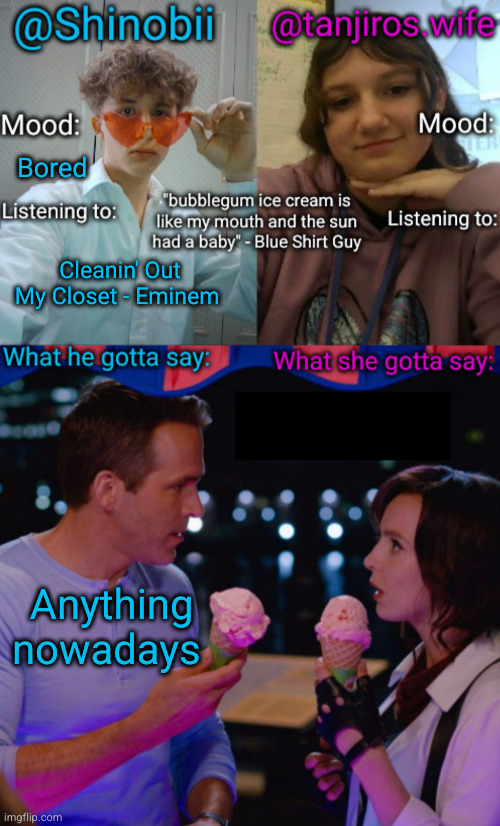 anything nowadays smh | Bored; Cleanin' Out My Closet - Eminem; Anything nowadays | image tagged in shinobii and tanjiros wife announcement temp,anything nowadays | made w/ Imgflip meme maker