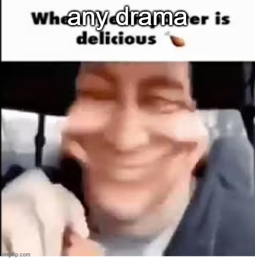 when the imposter is delicious | any drama | image tagged in when the imposter is delicious | made w/ Imgflip meme maker
