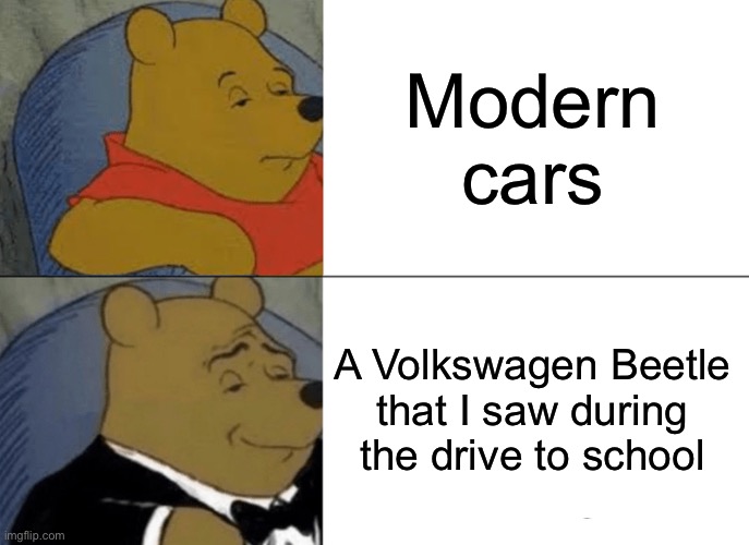 I saw a Volkswagen Beetle! That’s a rare sight. | Modern cars; A Volkswagen Beetle that I saw during the drive to school | image tagged in memes,tuxedo winnie the pooh | made w/ Imgflip meme maker