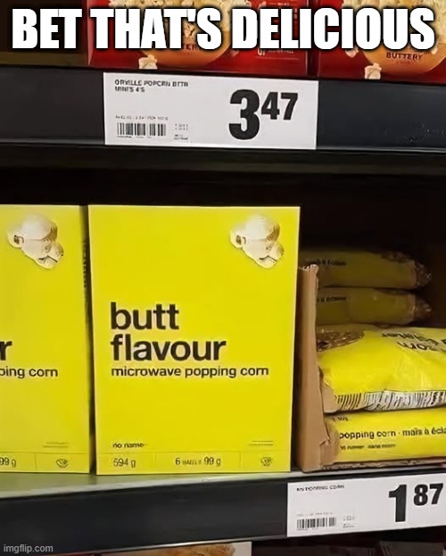 Yum, Popcorn | BET THAT'S DELICIOUS | image tagged in funny,memes | made w/ Imgflip meme maker
