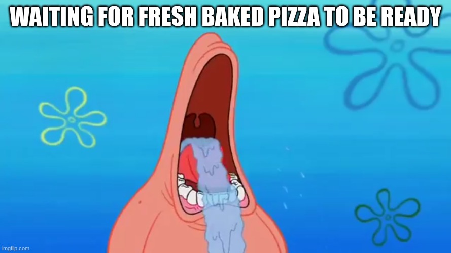 So delicious | WAITING FOR FRESH BAKED PIZZA TO BE READY | image tagged in memes,funny,food,spongebob,relatable | made w/ Imgflip meme maker