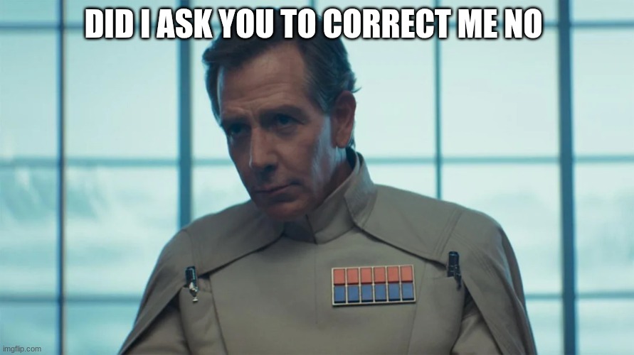 director krennic | DID I ASK YOU TO CORRECT ME NO | image tagged in director krennic | made w/ Imgflip meme maker