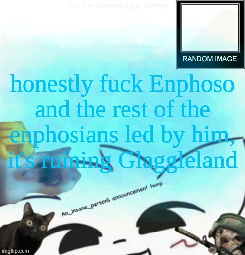 My lil announcement | honestly fuck Enphoso and the rest of the enphosians led by him, it's ruining Glaggleland | image tagged in my lil announcement | made w/ Imgflip meme maker