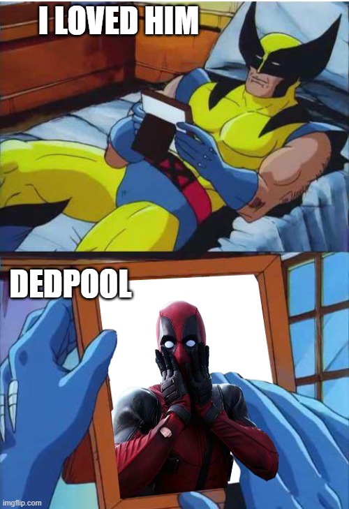 Missed | I LOVED HIM; DEDPOOL | image tagged in wolverine remember,deadpool surprised | made w/ Imgflip meme maker
