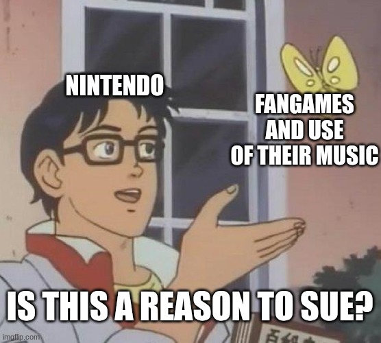 copyright infringement | NINTENDO; FANGAMES AND USE OF THEIR MUSIC; IS THIS A REASON TO SUE? | image tagged in memes,is this a pigeon,nintendo | made w/ Imgflip meme maker