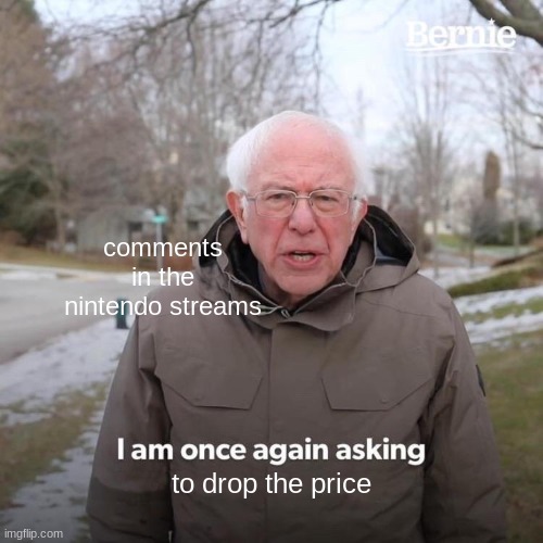 Bernie I Am Once Again Asking For Your Support | comments in the nintendo streams; to drop the price | image tagged in memes,bernie i am once again asking for your support,nintendo switch 2,nintendo,drop the price | made w/ Imgflip meme maker