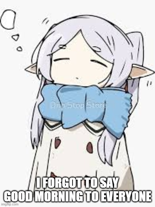 I FORGOT TO SAY GOOD MORNING TO EVERYONE | made w/ Imgflip meme maker