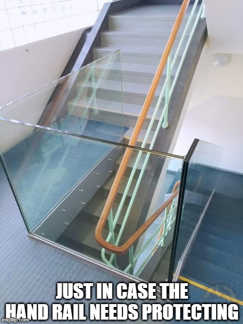 Handrail fail | JUST IN CASE THE HAND RAIL NEEDS PROTECTING | image tagged in you had one job | made w/ Imgflip meme maker