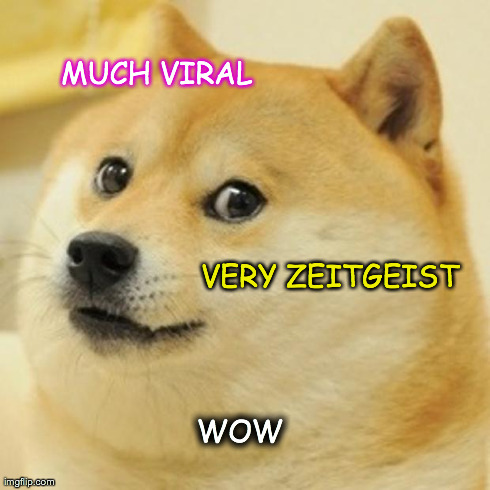 Doge Meme | MUCH VIRAL VERY ZEITGEIST WOW | image tagged in memes,doge | made w/ Imgflip meme maker