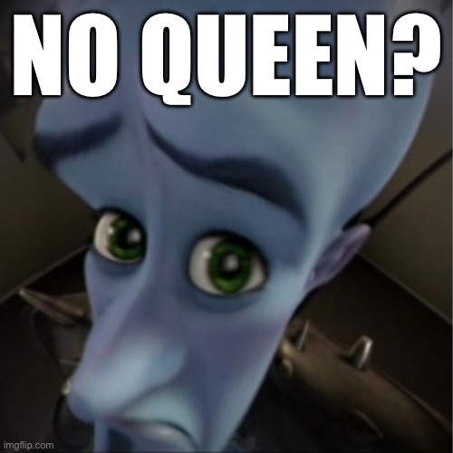 Megamind peeking | NO QUEEN? | image tagged in megamind peeking | made w/ Imgflip meme maker