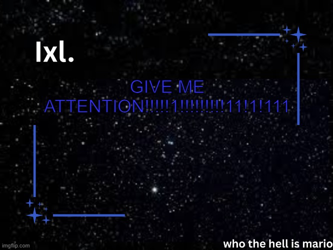 blep | GIVE ME ATTENTION!!!!!1!!!!!!!!!11!1!111 | image tagged in ixl temp | made w/ Imgflip meme maker
