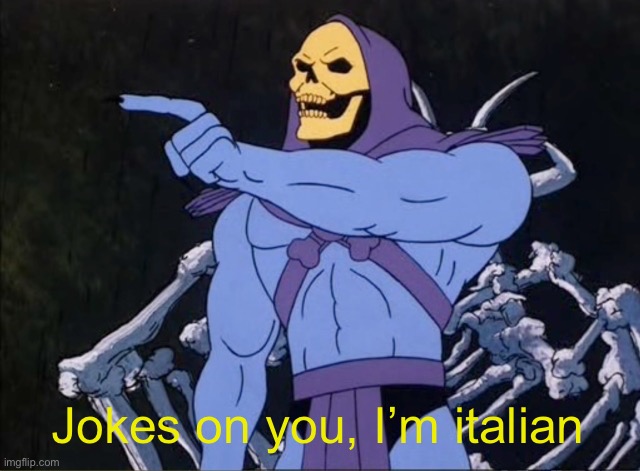 Jokes on you I’m into that shit | Jokes on you, I’m italian | image tagged in jokes on you i m into that shit | made w/ Imgflip meme maker