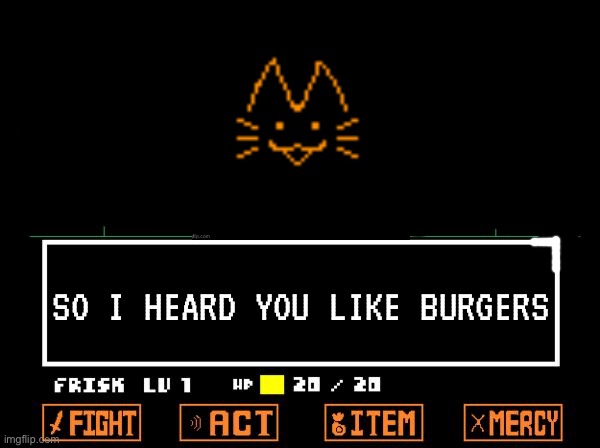 UNDERTALE | SO I HEARD YOU LIKE BURGERS | image tagged in undertale | made w/ Imgflip meme maker
