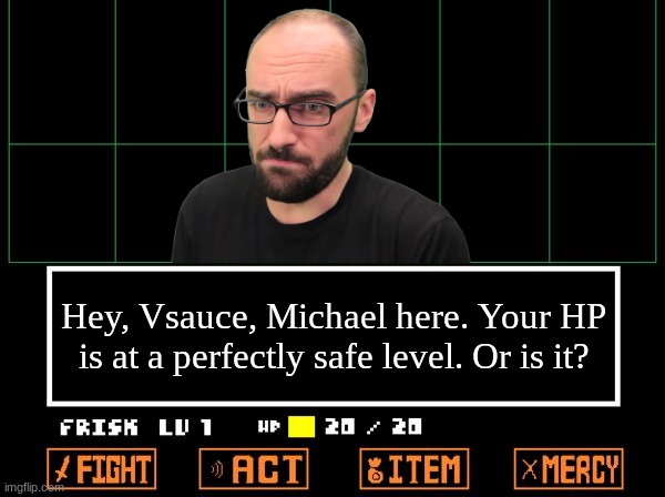 cant get alsina font in imgflip | Hey, Vsauce, Michael here. Your HP is at a perfectly safe level. Or is it? | image tagged in undertale | made w/ Imgflip meme maker