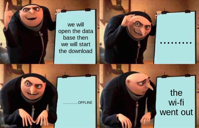 Gru's Plan | we will open the data base then we will start the download; ......... ..................OFFLINE; the wi-fi went out | image tagged in memes,gru's plan | made w/ Imgflip meme maker