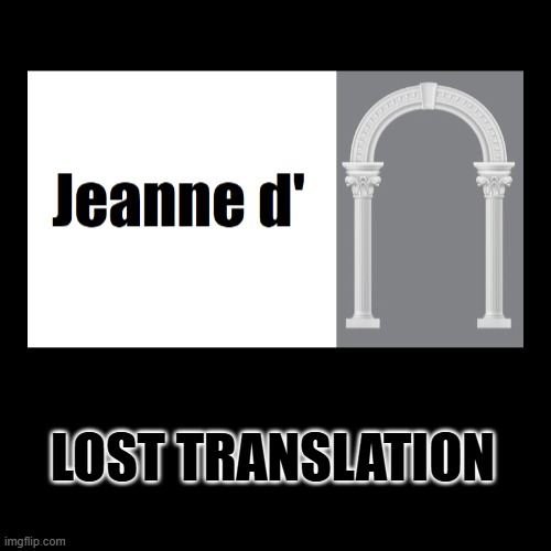 Jeanne d’Arc - LOST TRANSLATION | LOST TRANSLATION | | image tagged in funny,demotivationals,memes,meme | made w/ Imgflip demotivational maker