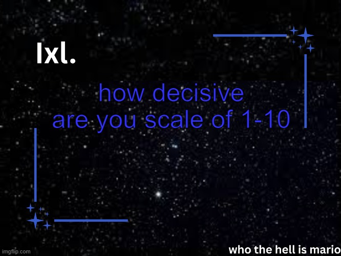Ixl | how decisive are you scale of 1-10 | image tagged in ixl temp | made w/ Imgflip meme maker