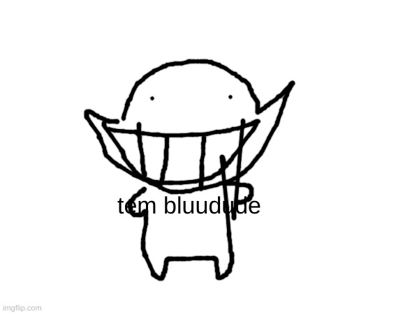 tem bluudude | made w/ Imgflip meme maker