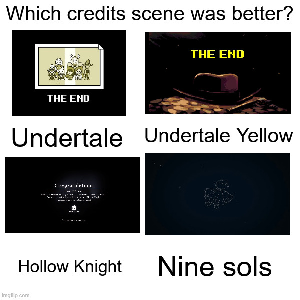 Which credits scene was better? Undertale Yellow; Undertale; Nine sols; Hollow Knight | image tagged in question | made w/ Imgflip meme maker