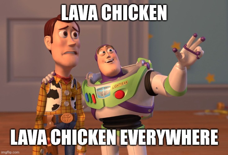 You know what I'm talking about, right? | LAVA CHICKEN; LAVA CHICKEN EVERYWHERE | image tagged in memes,x x everywhere,jack black,funny | made w/ Imgflip meme maker