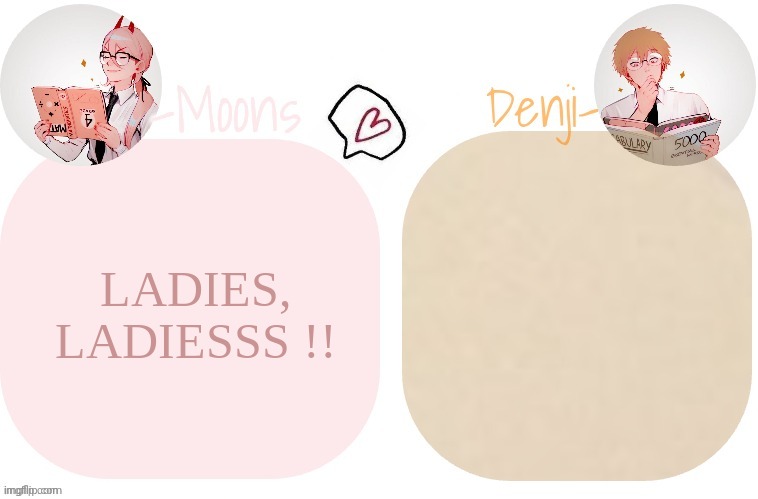 Moons X Denji announcement template | LADIES, LADIESSS !! | image tagged in moons x denji announcement template | made w/ Imgflip meme maker