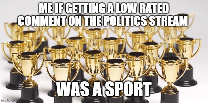 I would have thousands | ME IF GETTING A LOW RATED COMMENT ON THE POLITICS STREAM; WAS A SPORT | image tagged in wow | made w/ Imgflip meme maker