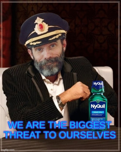 The Destroyer Within | WE ARE THE BIGGEST THREAT TO OURSELVES | image tagged in the most interesting man in the world,captain obvious,sleeping,mankind,you have become the very thing you swore to destroy | made w/ Imgflip meme maker