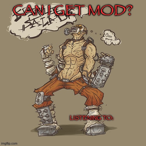 Krieg yrllibg | CAN I GET MOD? | image tagged in krieg yrllibg | made w/ Imgflip meme maker