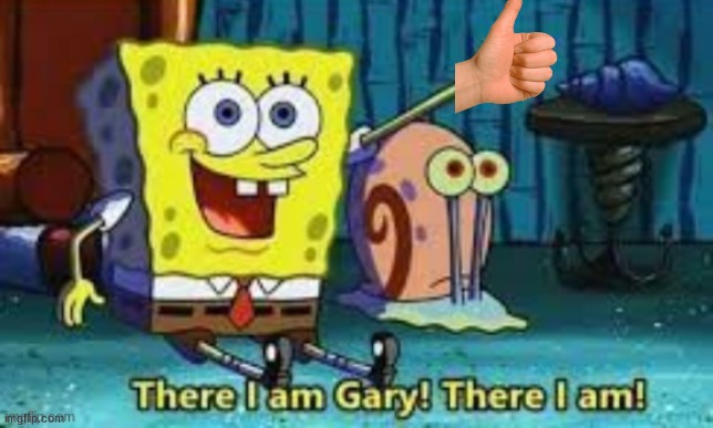 There I Am Gary! | image tagged in there i am gary | made w/ Imgflip meme maker